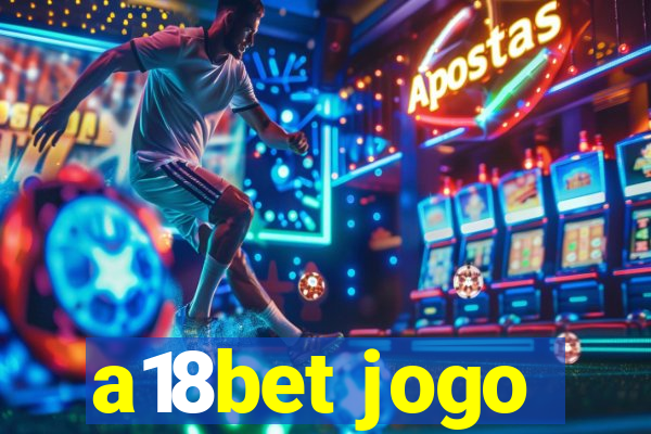 a18bet jogo